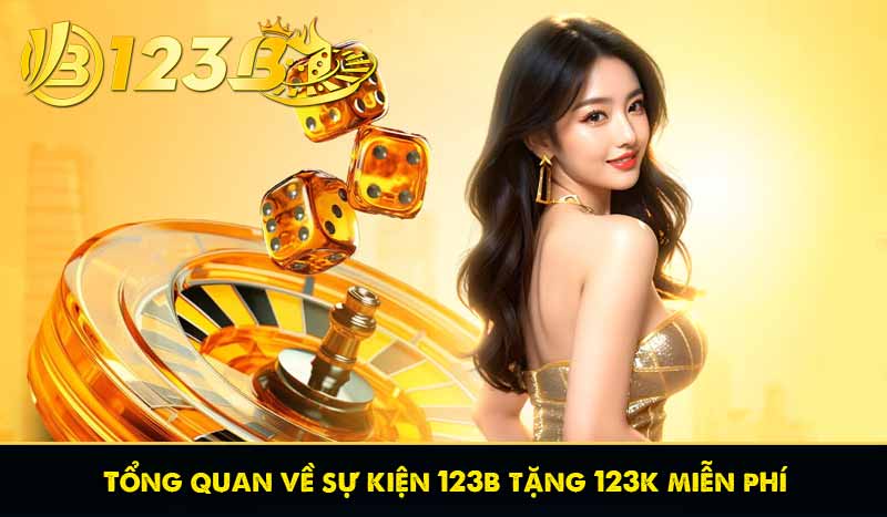 Hướng Dẫn Nhận Thưởng 123B Tặng 123K Miễn Phí Mới Nhất 2025 8 Tổng quan về sự kiện 123b tặng 123k miễn phí