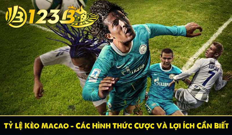 Tỷ Lệ Kèo Macao - Các Hình Thức Cược Và Lợi Ích Cần Biết