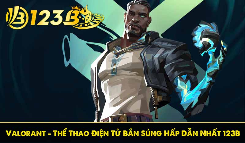 Valorant - Thể Thao Điện Tử Bắn Súng Hấp Dẫn Nhất 123B